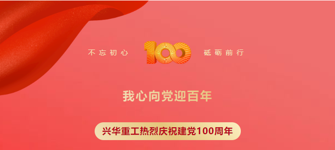 兴华重工热烈庆祝建党100周年，不忘初心，砥砺前行